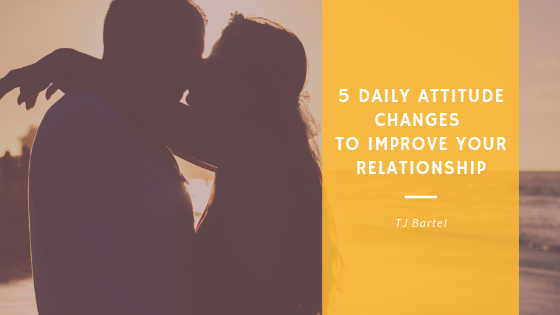 5 Daily Attitude Changes to Improve Your Relationship