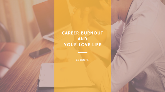 How Career Burnout Can Affect Your Love Life