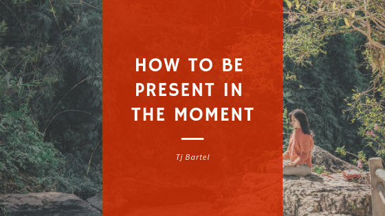 Tj Bartel Be Present In Moment