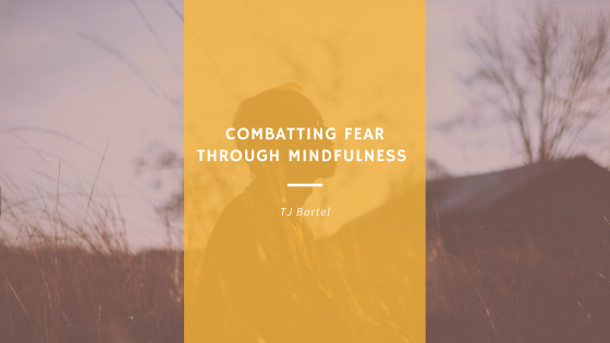 Combatting Fear Through Mindfulness