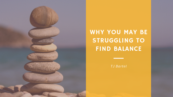 4 Reasons Why You May Be Struggling to Find Balance in Your Life