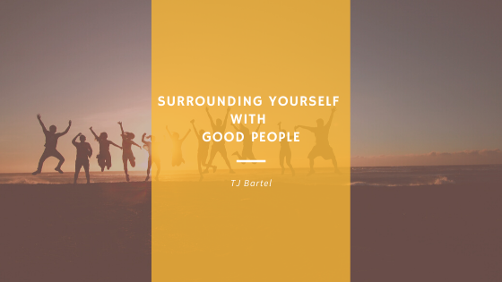 The Importance of Surrounding Yourself with Good People